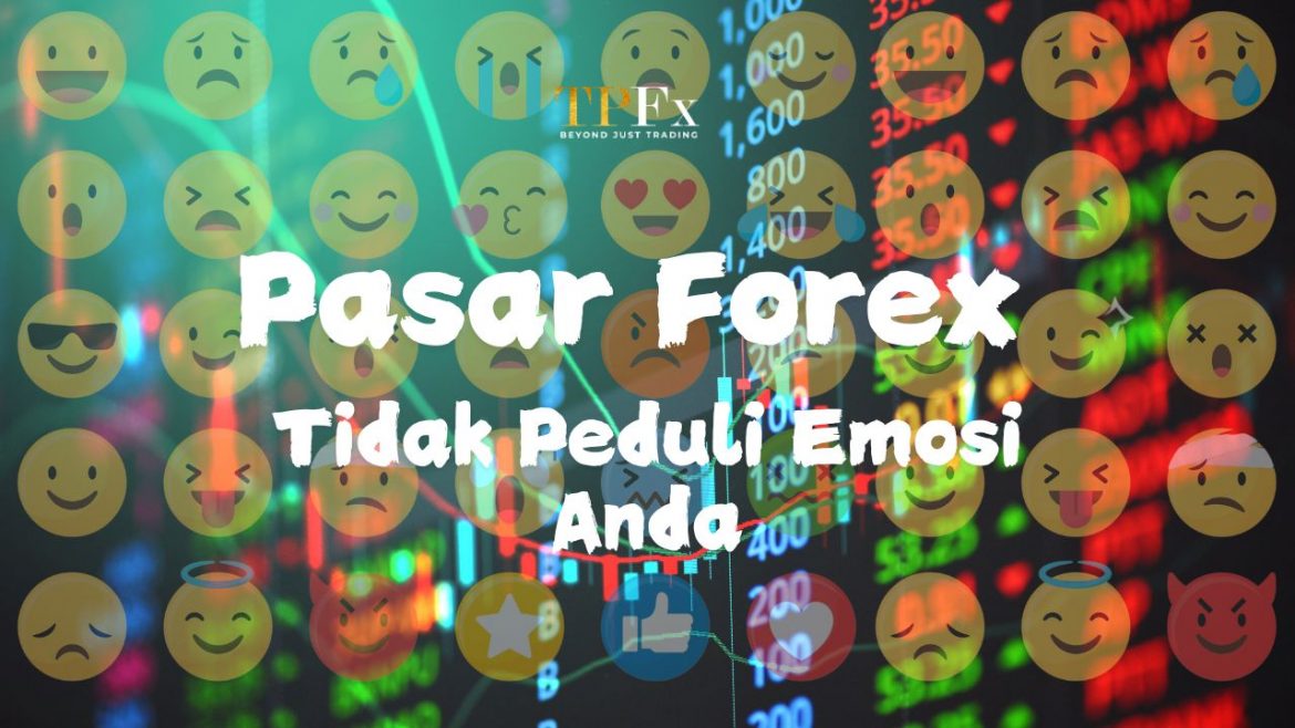 Pasar Forex Tidak Peduli Emosi Anda